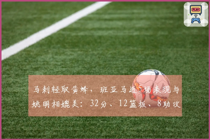 马刺轻取黄蜂，班亚马近5场表现与姚明相媲美：32分、12篮板、8助攻