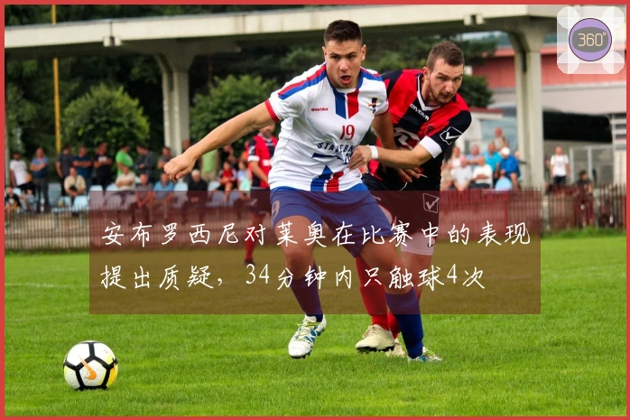 安布罗西尼对莱奥在比赛中的表现提出质疑，34分钟内只触球4次